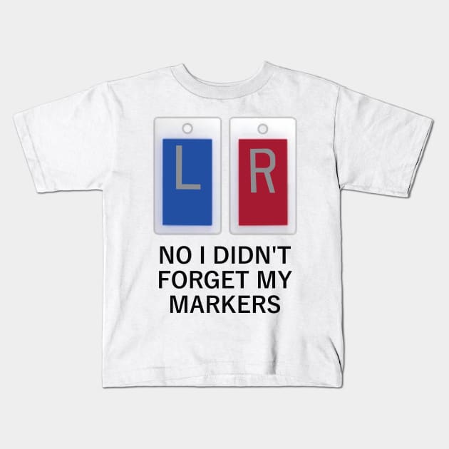 No I Didn't Forget My  X-Ray Markers Kids T-Shirt by Humerushumor